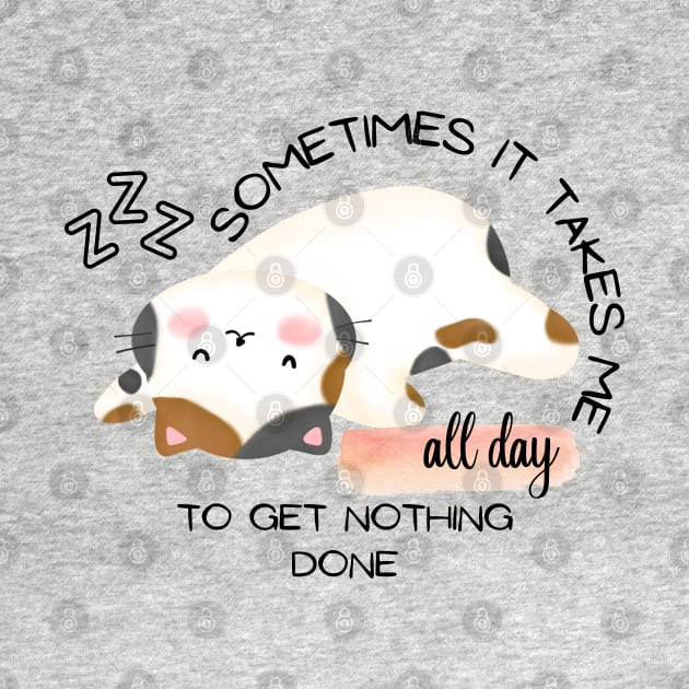 CUTE CAT - Sometimes It Takes Me All Day To Get Nothing Done by O.M design